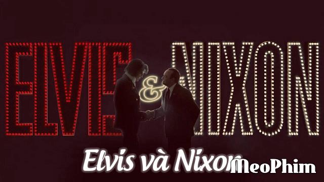 Xem phim Elvis và Nixon Elvis & Nixon Thuyết Minh